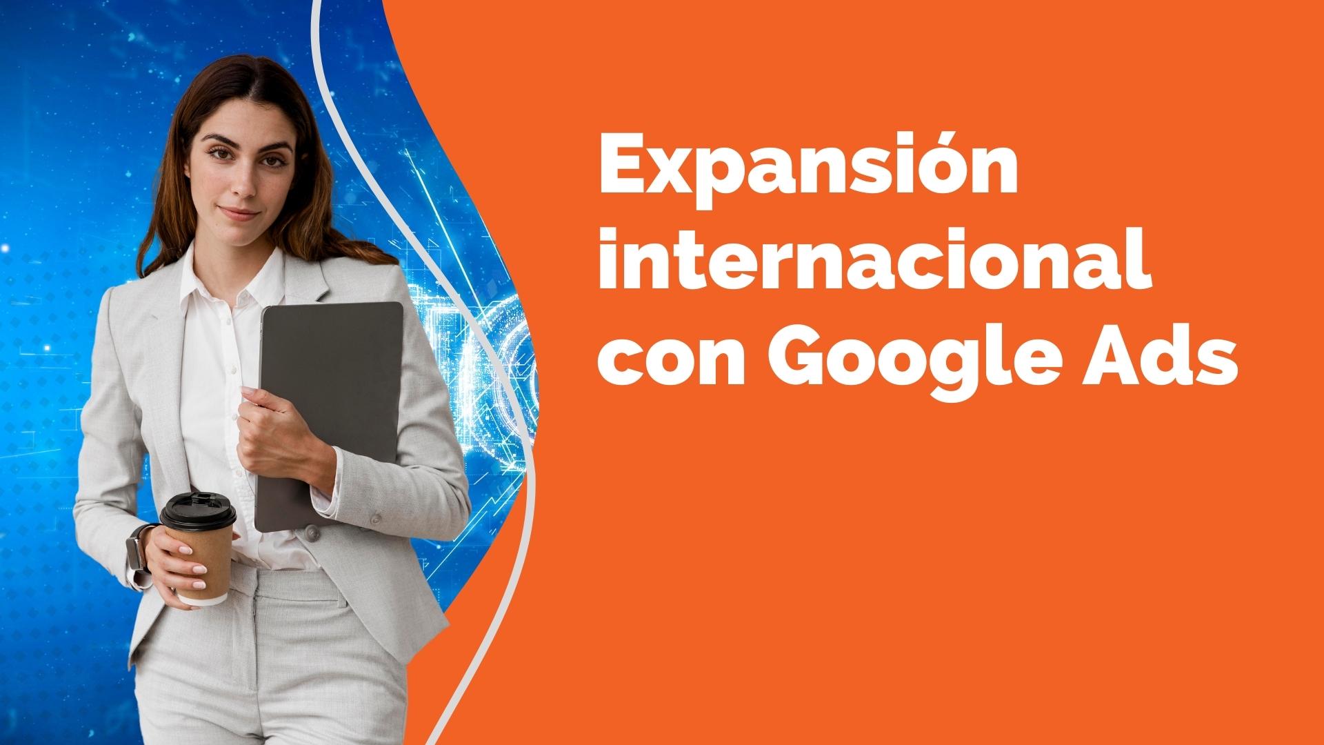 Expansion internacional con Google Ads