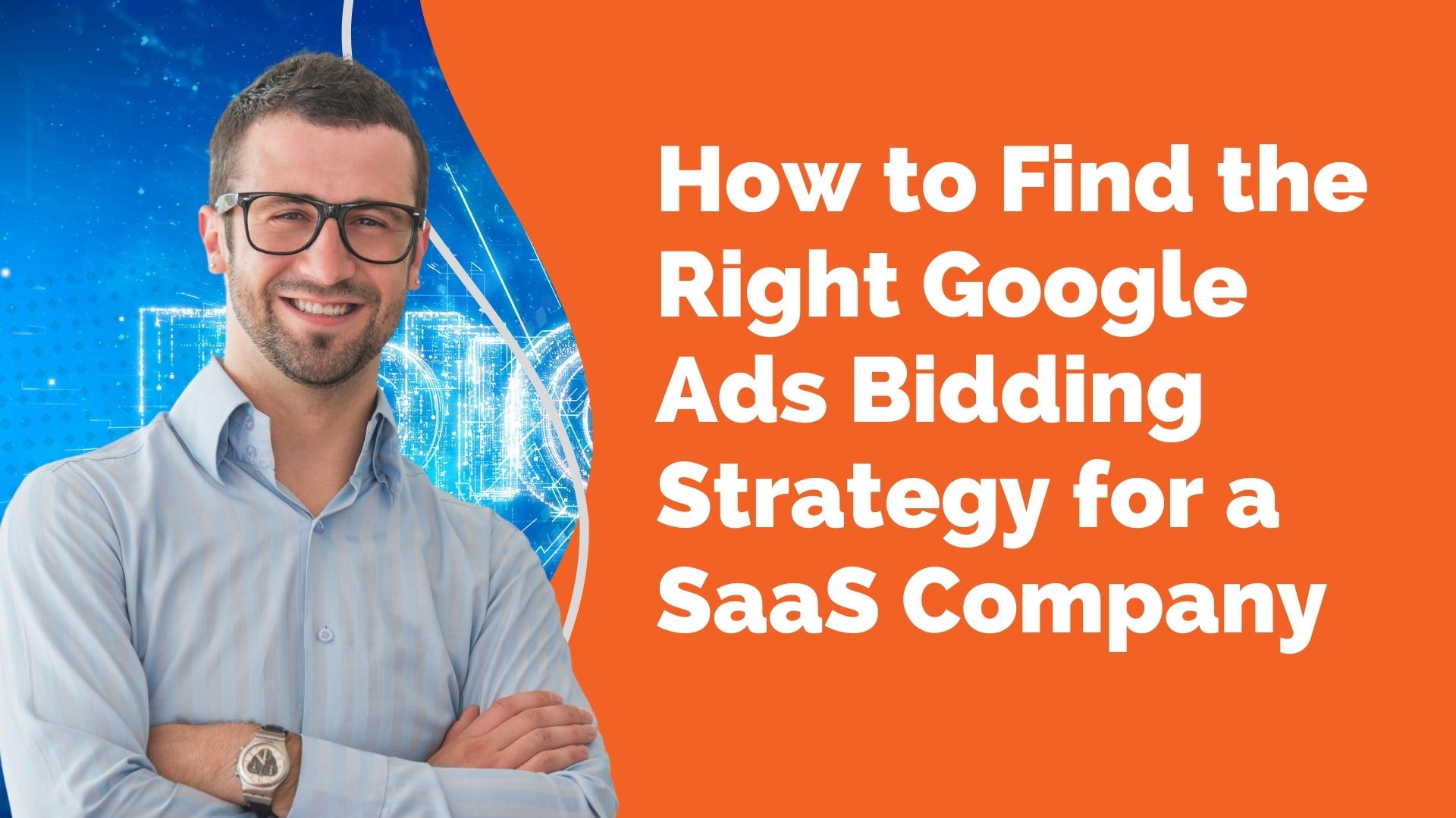 How to Find the Right Google Ads Bidding Strategy for a SaaS Company